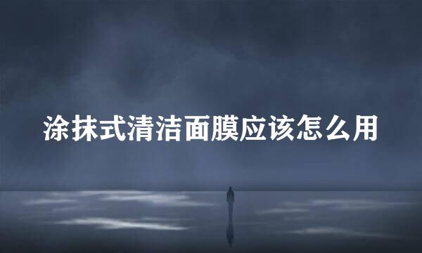 涂抹式清洁面膜应该怎么用