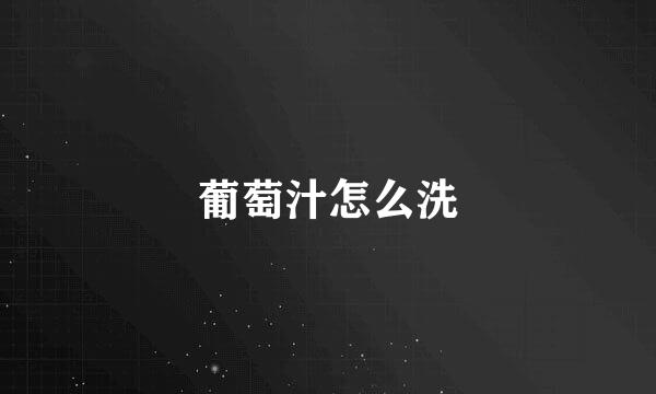 葡萄汁怎么洗