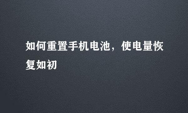 如何重置手机电池，使电量恢复如初