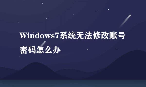 Windows7系统无法修改账号密码怎么办