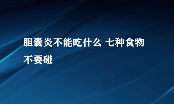 胆囊炎不能吃什么 七种食物不要碰