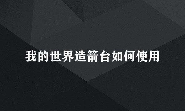 我的世界造箭台如何使用