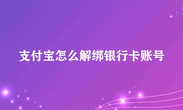 支付宝怎么解绑银行卡账号