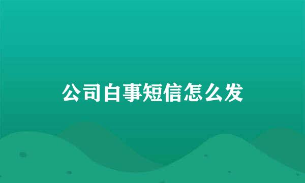 公司白事短信怎么发