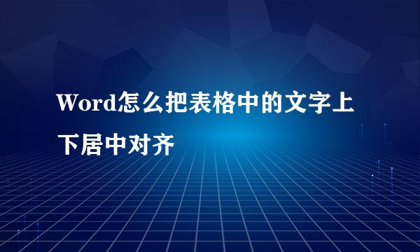 Word怎么把表格中的文字上下居中对齐