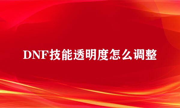 DNF技能透明度怎么调整