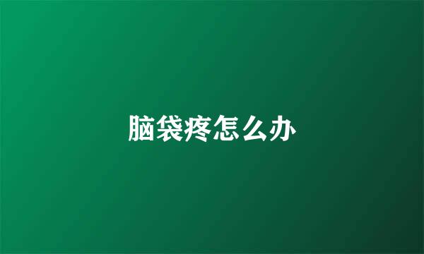 脑袋疼怎么办