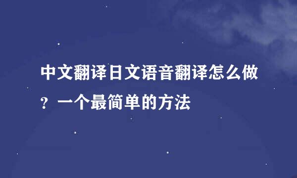 中文翻译日文语音翻译怎么做？一个最简单的方法