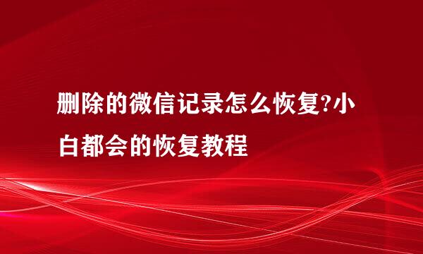 删除的微信记录怎么恢复?小白都会的恢复教程