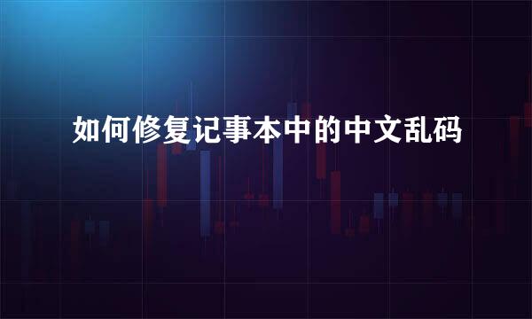 如何修复记事本中的中文乱码