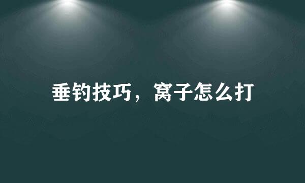 垂钓技巧，窝子怎么打