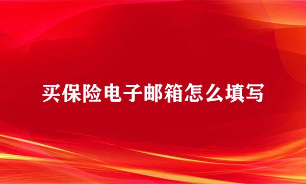 买保险电子邮箱怎么填写
