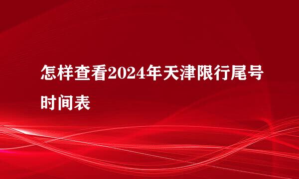 怎样查看2024年天津限行尾号时间表