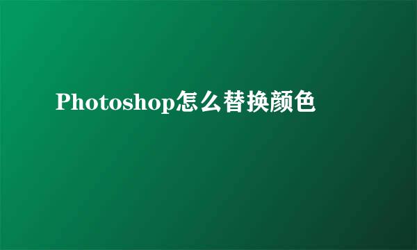 Photoshop怎么替换颜色