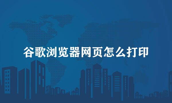 谷歌浏览器网页怎么打印