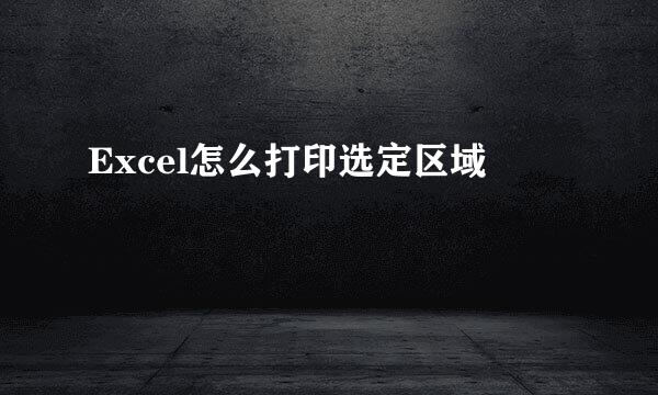 Excel怎么打印选定区域