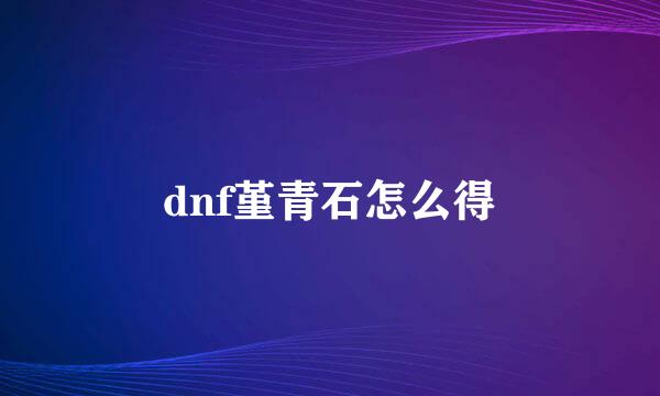 dnf堇青石怎么得