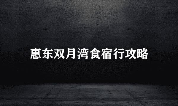 惠东双月湾食宿行攻略