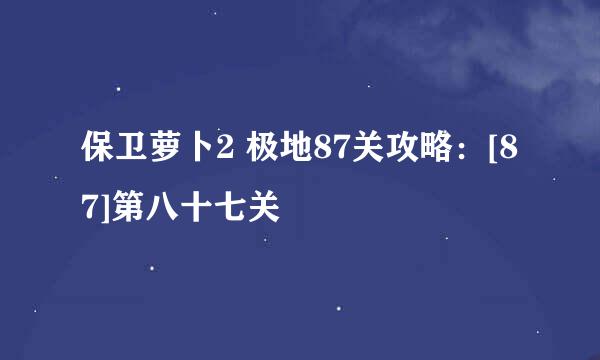 保卫萝卜2 极地87关攻略：[87]第八十七关