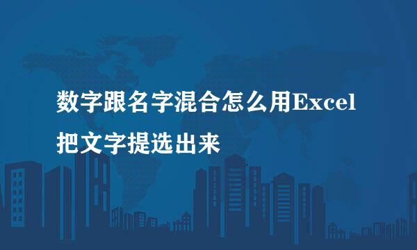 数字跟名字混合怎么用Excel把文字提选出来