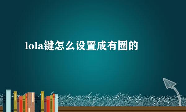 lola键怎么设置成有圈的