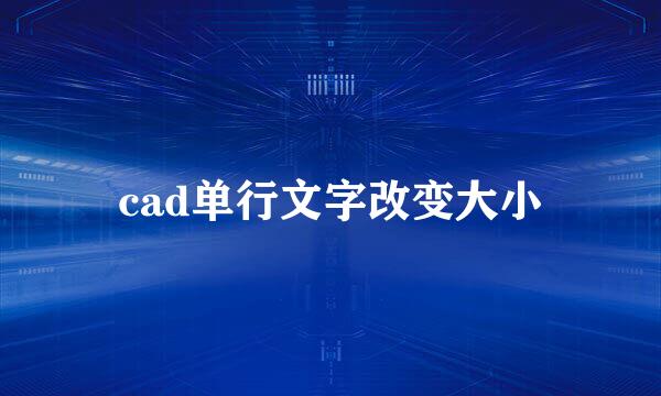 cad单行文字改变大小