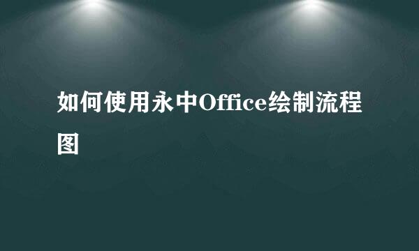 如何使用永中Office绘制流程图