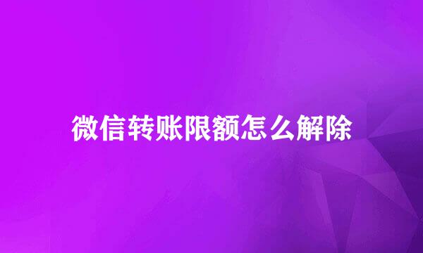 微信转账限额怎么解除