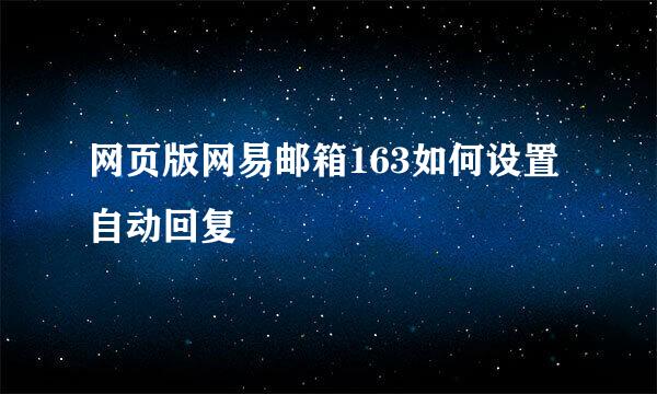 网页版网易邮箱163如何设置自动回复