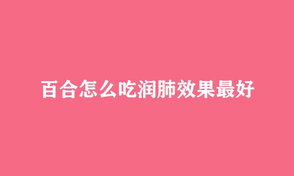 百合怎么吃润肺效果最好