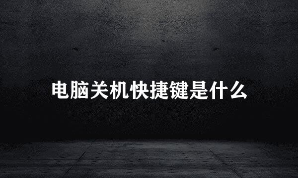 电脑关机快捷键是什么