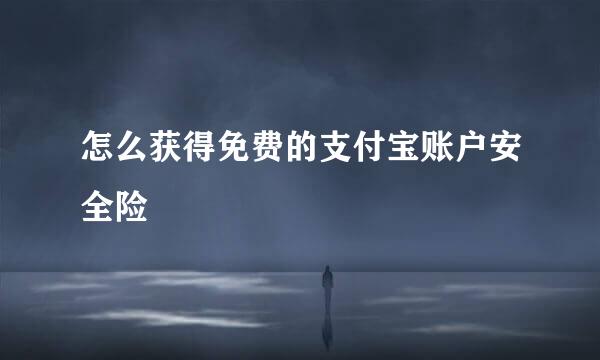 怎么获得免费的支付宝账户安全险
