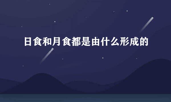 日食和月食都是由什么形成的