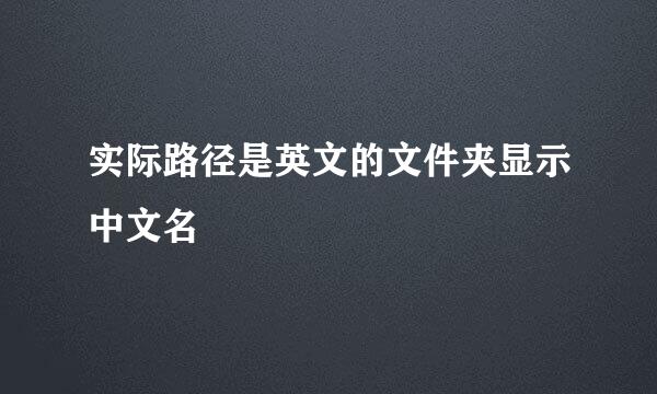 实际路径是英文的文件夹显示中文名