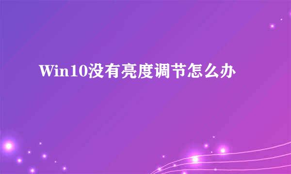 Win10没有亮度调节怎么办
