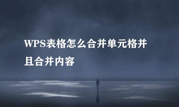 WPS表格怎么合并单元格并且合并内容