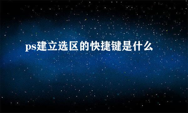 ps建立选区的快捷键是什么