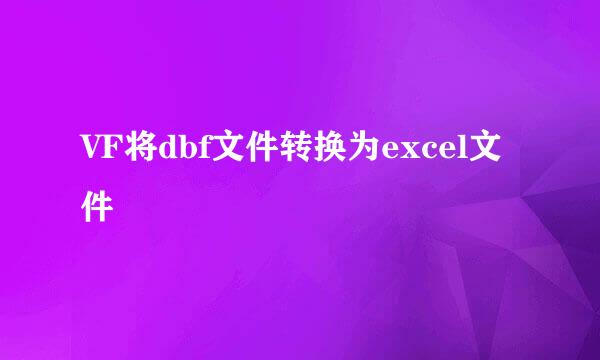 VF将dbf文件转换为excel文件