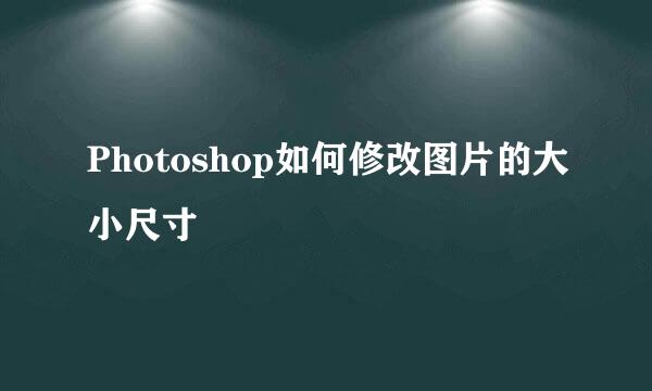 Photoshop如何修改图片的大小尺寸