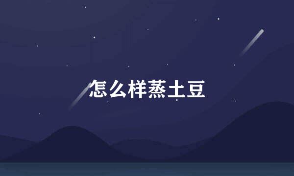 怎么样蒸土豆