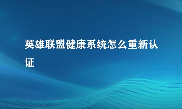 英雄联盟健康系统怎么重新认证