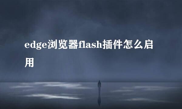 edge浏览器flash插件怎么启用