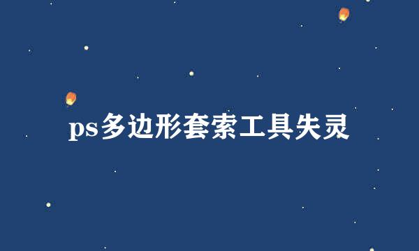ps多边形套索工具失灵