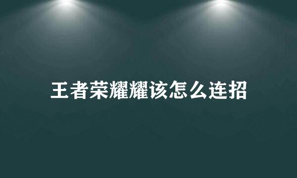 王者荣耀耀该怎么连招