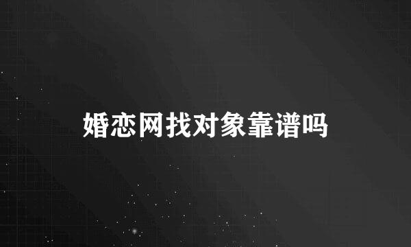 婚恋网找对象靠谱吗