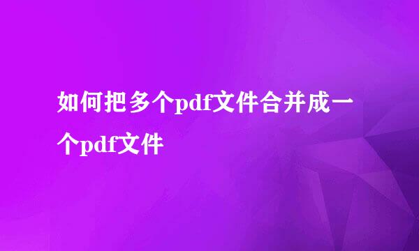 如何把多个pdf文件合并成一个pdf文件