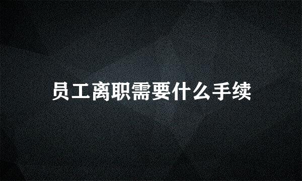 员工离职需要什么手续