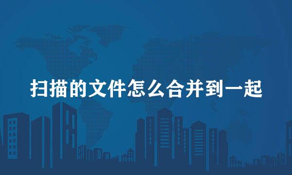扫描的文件怎么合并到一起