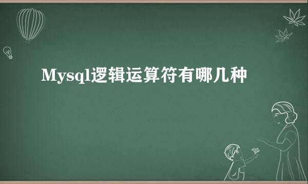 Mysql逻辑运算符有哪几种