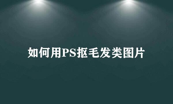如何用PS抠毛发类图片